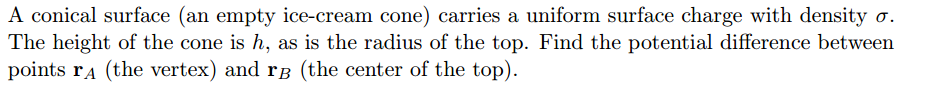 A Conical Surface An Empty Ice Cream Cone Carries A Uniform Surface Charge With Density O The Height Of The Cone Is H 1