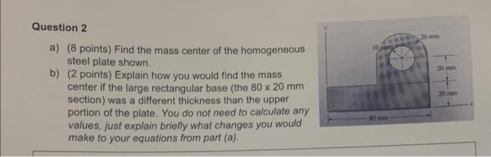 Question 2 20 Mm 10 20 Mm A 8 Points Find The Mass Center Of The Homogeneous Steel Plate Shown B 2 Points Explain 1