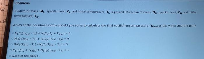 Problem A Liquid Of Mass Mu Specific Heat And Initial Temperature This Poured Into A Pan Of Mass Mp Specific Heat 1