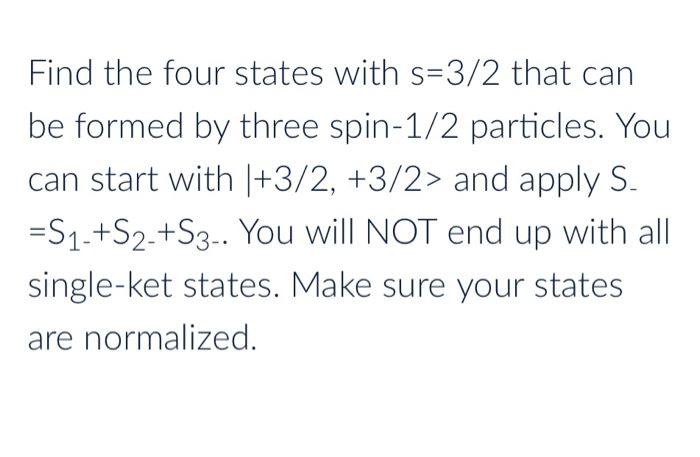 Find The Four States With S 3 2 That Can Be Formed By Three Spin 1 2 Particles You Can Start With 3 2 3 2 And Appl 1