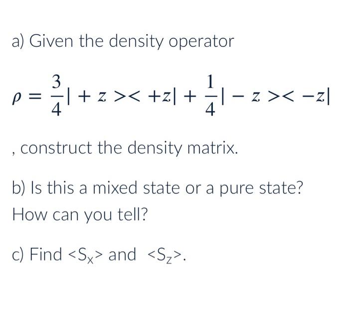 A Given The Density Operator 1 3 P Z Z 4 1 2 1 Z Z 4 Construct The Density Matrix 7 B Is This A 1