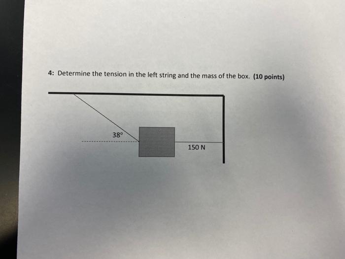 4 Determine The Tension In The Left String And The Mass Of The Box 10 Points 38 150 N 1