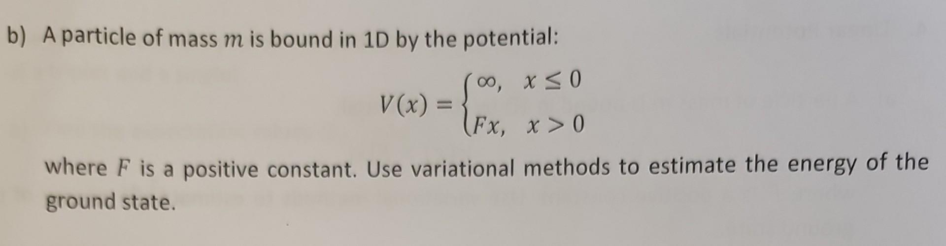 A A Particle Of Mass M Is Bound In 1d By The Potential V X F X Where F Is A Positive Constant Use Variational Met 2