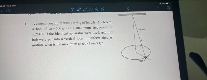96 12 32 Tue May 1 Cord A Conical Pendulum With A String Of Length L 60 Cm A Bob Of M 500 G Has A Maximum Frequency O 1