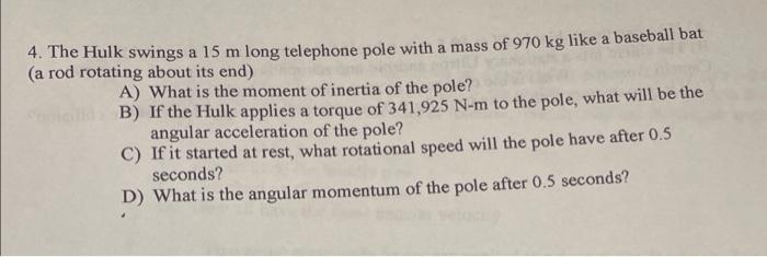 A 4 The Hulk Swings A 15 M Long Telephone Pole With A Mass Of 970 Kg Like A Baseball Bat A Rod Rotating About Its End 1