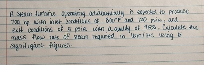 A Steam Turbine Operating Adiabatically Is Expected To Produce 700 Hp With Inlet Conditions Of 800 F And 120 Psia And E 1