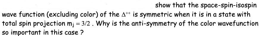 Show That The Space Spin Isospin Wave Function Excluding Color Of The A Is Symmetric When It Is In A State With Tota 1