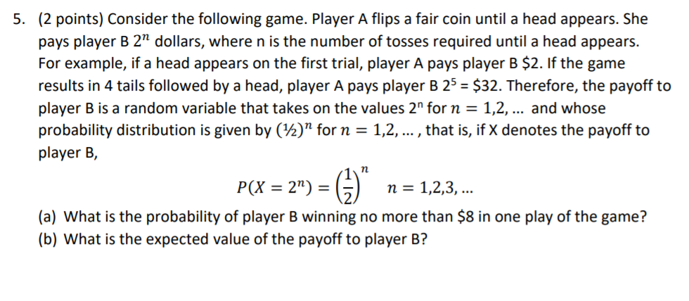5 2 Points Consider The Following Game Player A Flips A Fair Coin Until A Head Appears She Pays Player B 2 Dollars 1