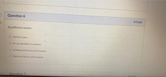 Question 6 0 3 Pts Equilibrium Means Inertia Is Zero An Acceleration Is Present Unbalanced Forces And Torques Balanced F 1