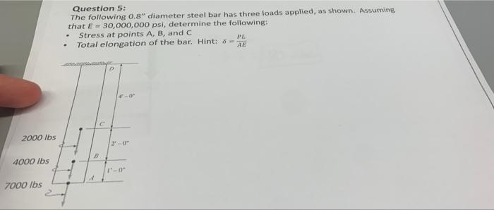 Question 5 The Following 0 8 Diameter Steel Bar Has Three Loads Applied As Shown Assuming That E 30 000 000 Psi D 1