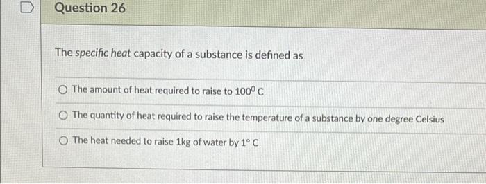 Question 26 The Specific Heat Capacity Of A Substance Is Defined As The Amount Of Heat Required To Raise To 100 C The Qu 1