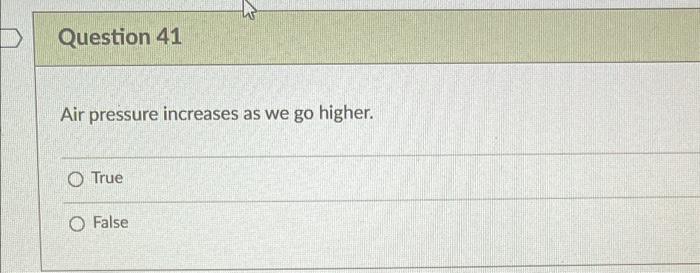 Question 41 Air Pressure Increases As We Go Higher True O False 1