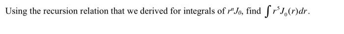 Using The Recursion Relation That We Derived For Integrals Of R Jo Find Srj R Dr 1