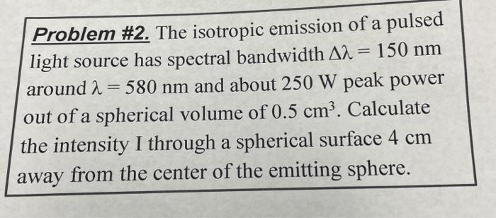 Problem 2 The Isotropic Emission Of A Pulsed Light Source Has Spectral Bandwidth A2 150 Nm Around 2 580 Nm And Abo 1