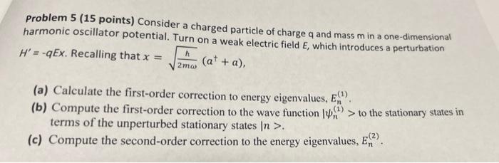 Problem 5 15 Points Consider A Charged Particle Of Charge Q And Mass M In A One Dimensional Harmonic Oscillator Potent 1
