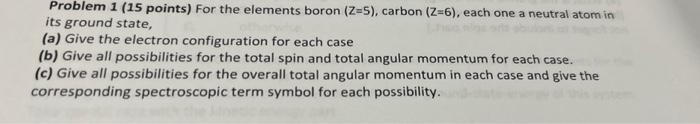 Problem 1 15 Points For The Elements Boron 2 5 Carbon 2 6 Each One A Neutral Atom In Its Ground State A Give 1