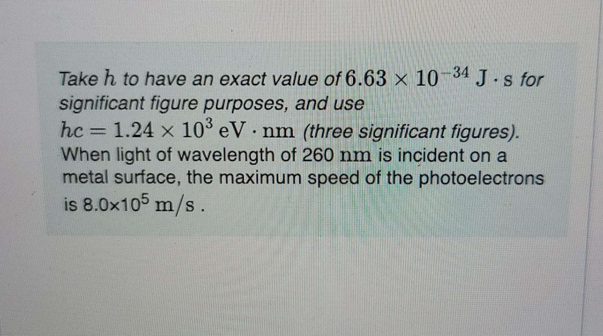 Take H To Have An Exact Value Of 6 63 X 10 34 J S For Significant Figure Purposes And Use Hc 1 24 X 10 Ev Nm Three 1