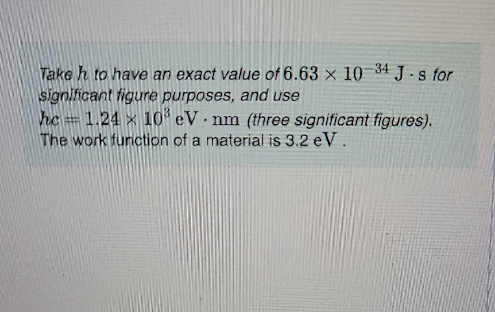 Take H To Have An Exact Value Of 6 63 X 10 34 J S For Significant Figure Purposes And Use Hc 1 24 X 103 Ev Nm Thre 1