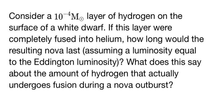 Consider A 10 4m Layer Of Hydrogen On The Surface Of A White Dwarf If This Layer Were Completely Fused Into Helium Ho 1