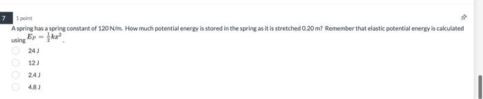7 1 Point A Spring Has A Spring Constant Of 120 N M How Much Potential Energy Is Stored In The Spring As It Is Stretche 1