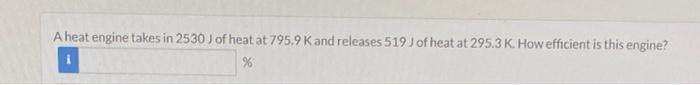 A Heat Engine Takes In 2530 J Of Heat At 795 9 K And Releases 519 J Of Heat At 295 3 K How Efficient Is This Engine 1