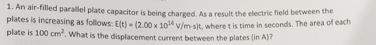 1 An Air Filled Parallel Plate Capacitor Is Being Charged As A Result The Electric Field Between The Plates Is Increas 1