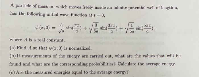 A Particle Of Mass M Which Moves Freely Inside An Infinite Potential Well Of Length A Has The Following Initial Wave F 1