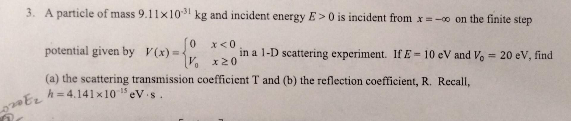 3 A Particle Of Mass 9 11x10 31 Kg And Incident Energy E 0 Is Incident From X 0 On The Finite Step 0 Potential Giv 1