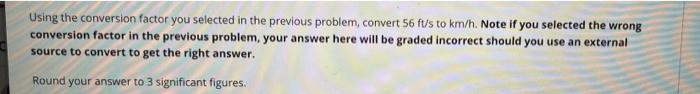 Using The Conversion Factor You Selected In The Previous Problem Convert 56 Ft S To Km H Note If You Selected The Wron 1