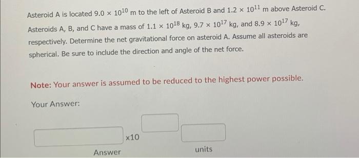 Asteroid A Is Located 9 0 X 1010 M To The Left Of Asteroid B And 1 2 X 1011 M Above Asteroid C Asteroids A B And C Ha 1