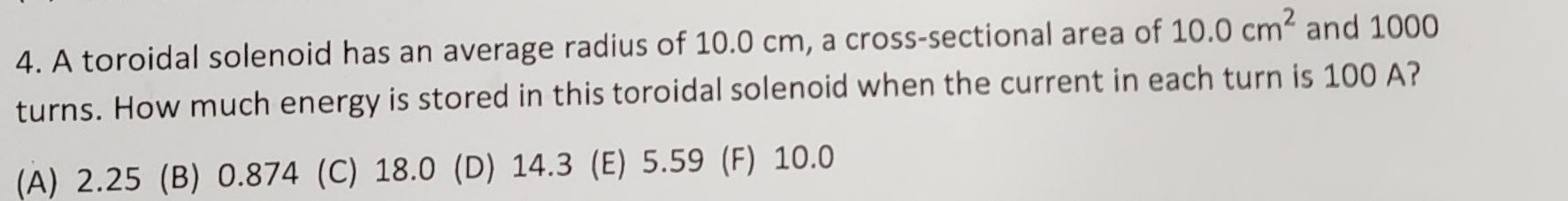4 A Toroidal Solenoid Has An Average Radius Of 10 0 Cm A Cross Sectional Area Of 10 0 Cm2 And 1000 Turns How Much Ene 1