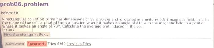 Prob06 Problem Points 10 A Rectangular Coll Of 60 Turns Has Dimensions Of 18 X 30 Cm And Is Located In A Uniform 0 57 Ma 1