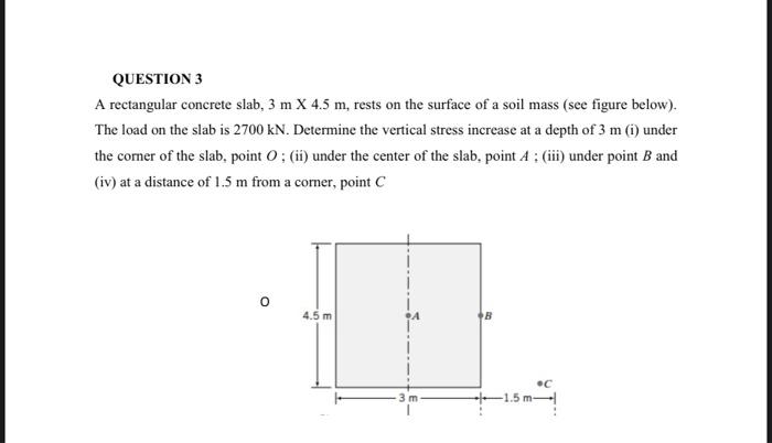 Question 3 A Rectangular Concrete Slab 3 M X 4 5 M Rests On The Surface Of A Soil Mass See Figure Below The Load On 1