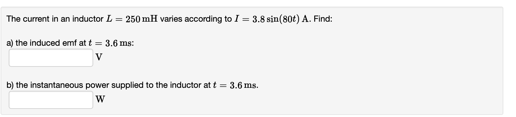 The Current In An Inductor L 250 Mh Varies According To I 3 8 Sin 80t A Find A The Induced Emf At T 3 6 Ms 1