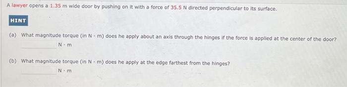 A Lawyer Opens A 1 35 M Wide Door By Pushing On It With A Force Of 35 5 N Directed Perpendicular To Its Surface What Ma 1