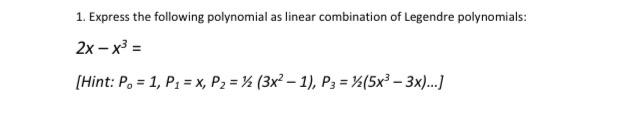 1 Express The Following Polynomial As Linear Combination Of Legendre Polynomials 2x X Hint P 1 P1 X P2 1