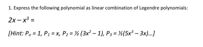 1 Express The Following Polynomial As Linear Combination Of Legendre Polynomials 2x X3 Hint P 1 P1 X P2 1