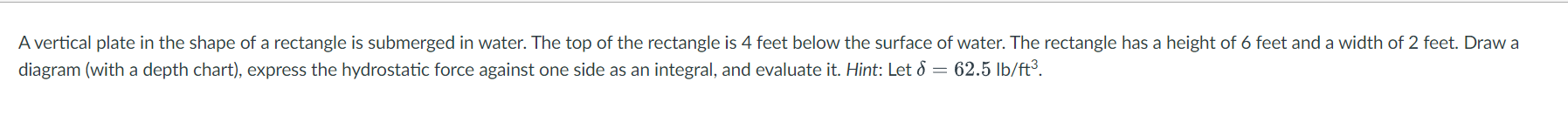 A Vertical Plate In The Shape Of A Rectangle Is Submerged In Water The Top Of The Rectangle Is 4 Feet Below The Surface 1
