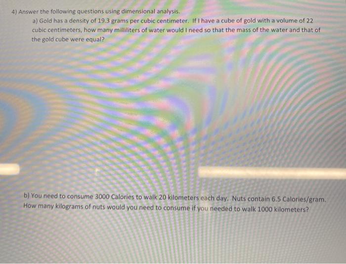 4 Answer The Following Questions Using Dimensional Analysis A Gold Has A Density Of 19 3 Grams Per Cubic Centimeter 1