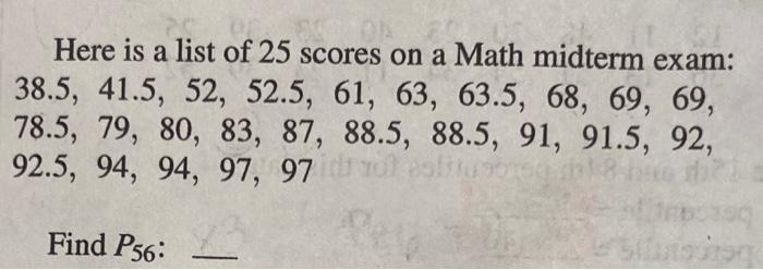 Here Is A List Of 25 Scores On A Math Midterm Exam 38 5 41 5 52 52 5 61 63 63 5 68 69 69 78 5 79 80 83 87 1