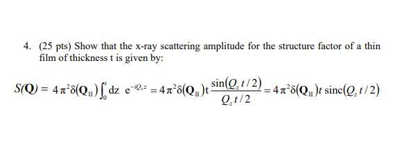 4 25 Pts Show That The X Ray Scattering Amplitude For The Structure Factor Of A Thin Film Of Thickness T Is Given By 1