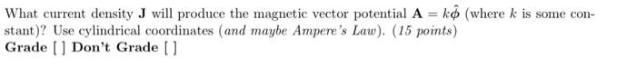 What Current Density J Will Produce The Magnetic Vector Potential A Ko Where K Is Some Con Stant Use Cylindrical 1