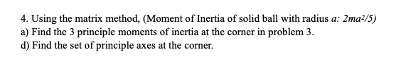 4 Using The Matrix Method Moment Of Inertia Of Solid Ball With Radius A 2ma2 5 A Find The 3 Principle Moments Of I 1
