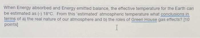 When Energy Absorbed And Energy Emitted Balance The Effective Temperature For The Earth Can Be Estimated As 18 C F 1