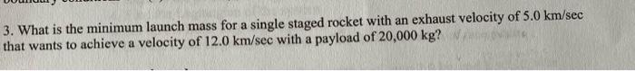3 What Is The Minimum Launch Mass For A Single Staged Rocket With An Exhaust Velocity Of 5 0 Km Sec That Wants To Achie 1