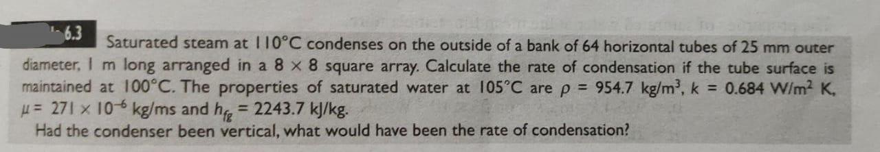 6 3 Saturated Steam At 110 C Condenses On The Outside Of A Bank Of 64 Horizontal Tubes Of 25 Mm Outer Diameter I M Long 1