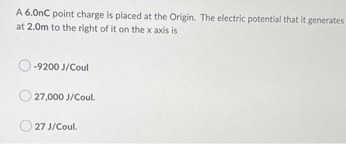 A 6 Onc Point Charge Is Placed At The Origin The Electric Potential That It Generates At 2 0m To The Right Of It On The 1
