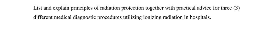 List And Explain Principles Of Radiation Protection Together With Practical Advice For Three 3 Different Medical Diagn 1