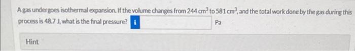 A Gas Undergoes Isothermal Expansion If The Volume Changes From 244 Cm2 To 581 Cm And The Total Work Done By The Gas 1