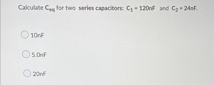 Calculate Ceq For Two Series Capacitors C1 120nf And C2 24nf 10nf 5 Onf 20nf 1